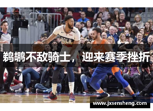 鹈鹕不敌骑士，迎来赛季挫折