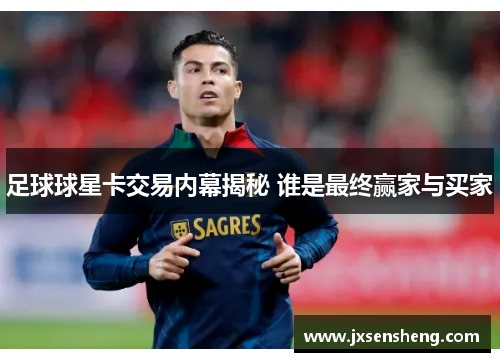 足球球星卡交易内幕揭秘 谁是最终赢家与买家