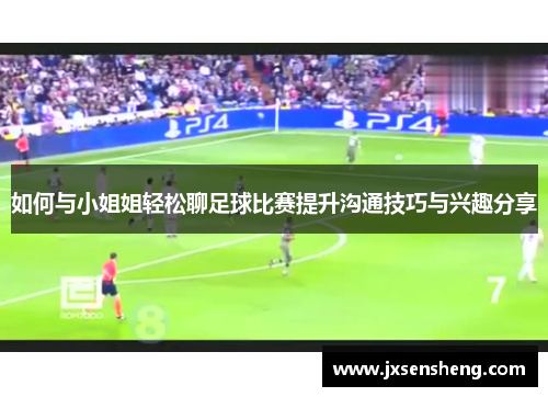 如何与小姐姐轻松聊足球比赛提升沟通技巧与兴趣分享